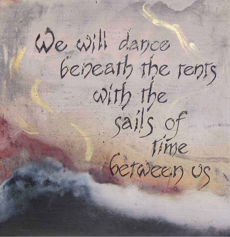 We will dance beneath the tents with the sails of time